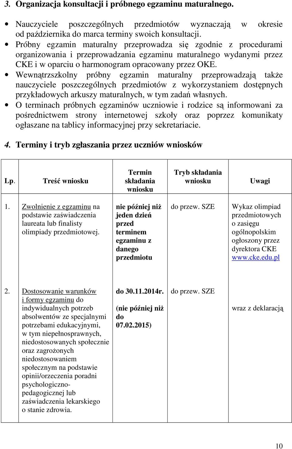 Wewnątrzszkolny próbny egzamin maturalny przeprowadzają także nauczyciele poszczególnych przedmiotów z wykorzystaniem dostępnych przykładowych arkuszy maturalnych, w tym zadań własnych.