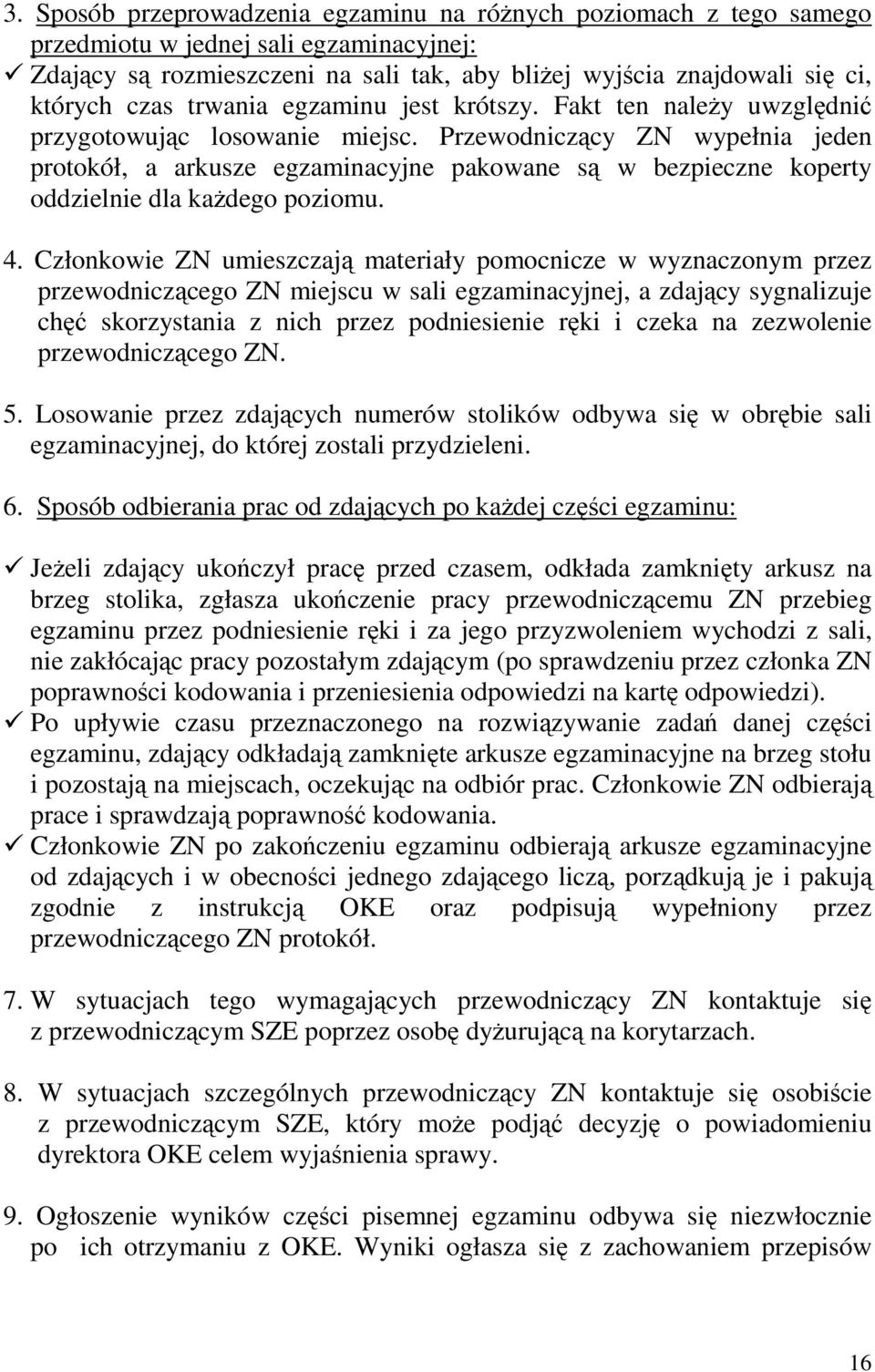 Przewodniczący ZN wypełnia jeden protokół, a arkusze egzaminacyjne pakowane są w bezpieczne koperty oddzielnie dla każdego poziomu. 4.