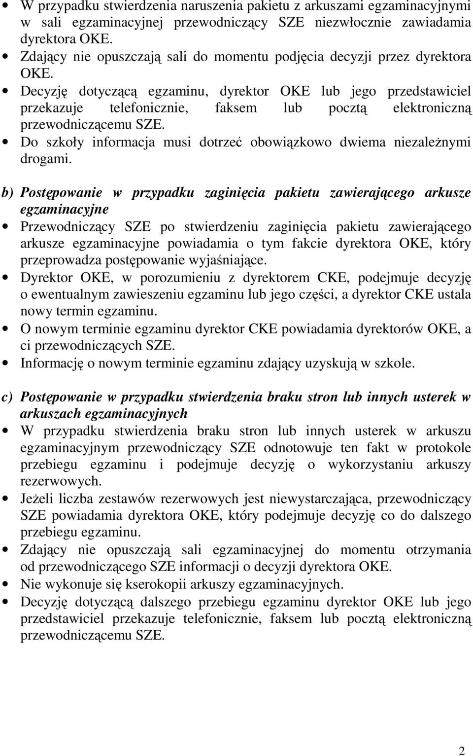 Decyzję dotyczącą egzaminu, dyrektor OKE lub jego przedstawiciel przekazuje telefonicznie, faksem lub pocztą elektroniczną przewodniczącemu SZE.