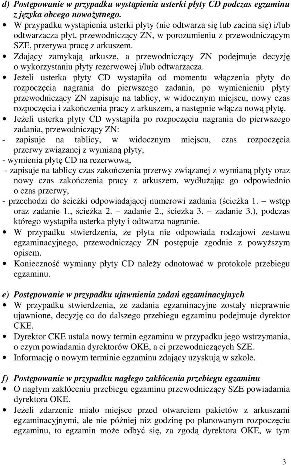 Zdający zamykają arkusze, a przewodniczący ZN podejmuje decyzję o wykorzystaniu płyty rezerwowej i/lub odtwarzacza.