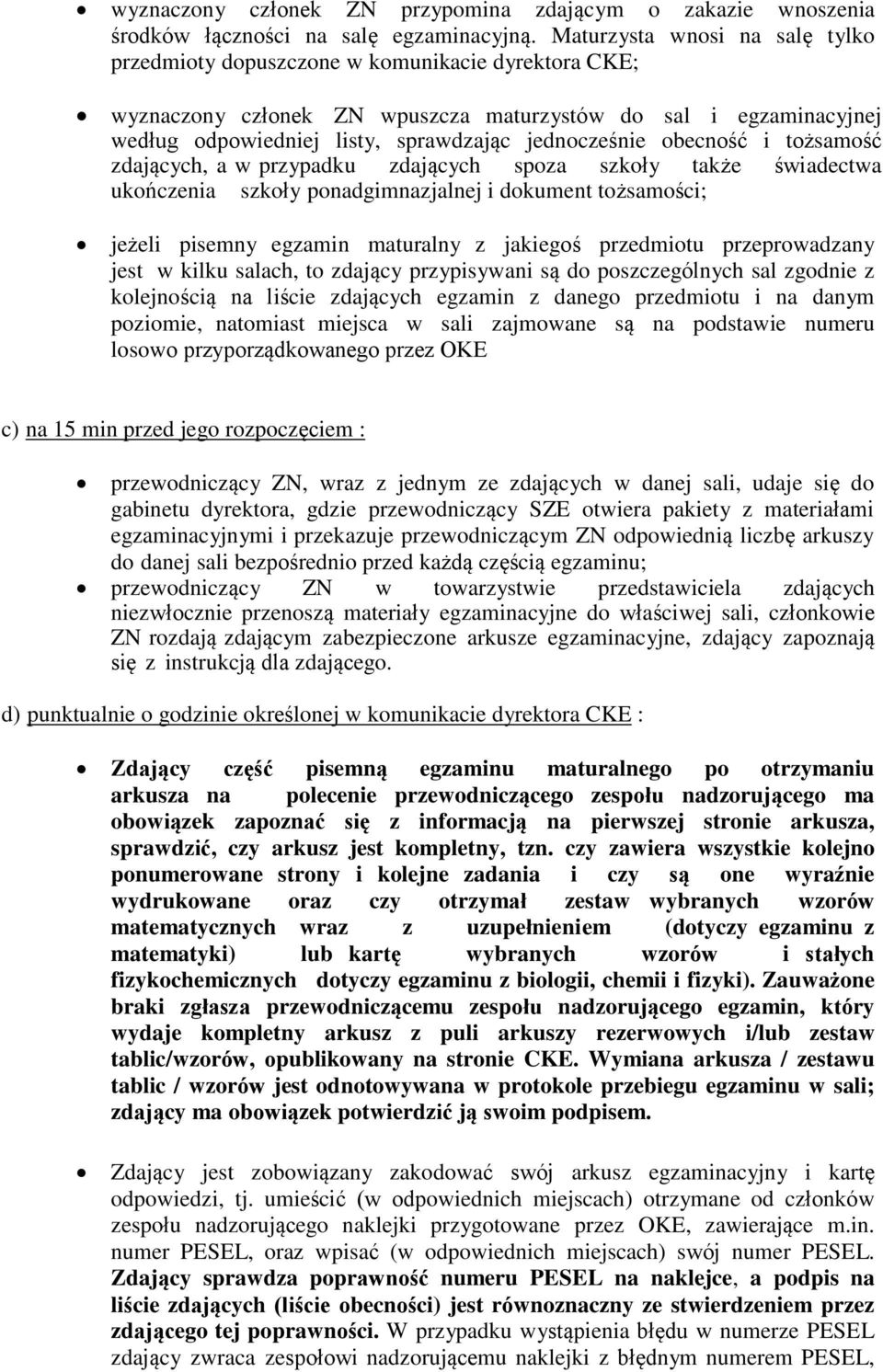 jednocześnie obecność i tożsamość zdających, a w przypadku zdających spoza szkoły także świadectwa ukończenia szkoły ponadgimnazjalnej i dokument tożsamości; jeżeli pisemny egzamin maturalny z