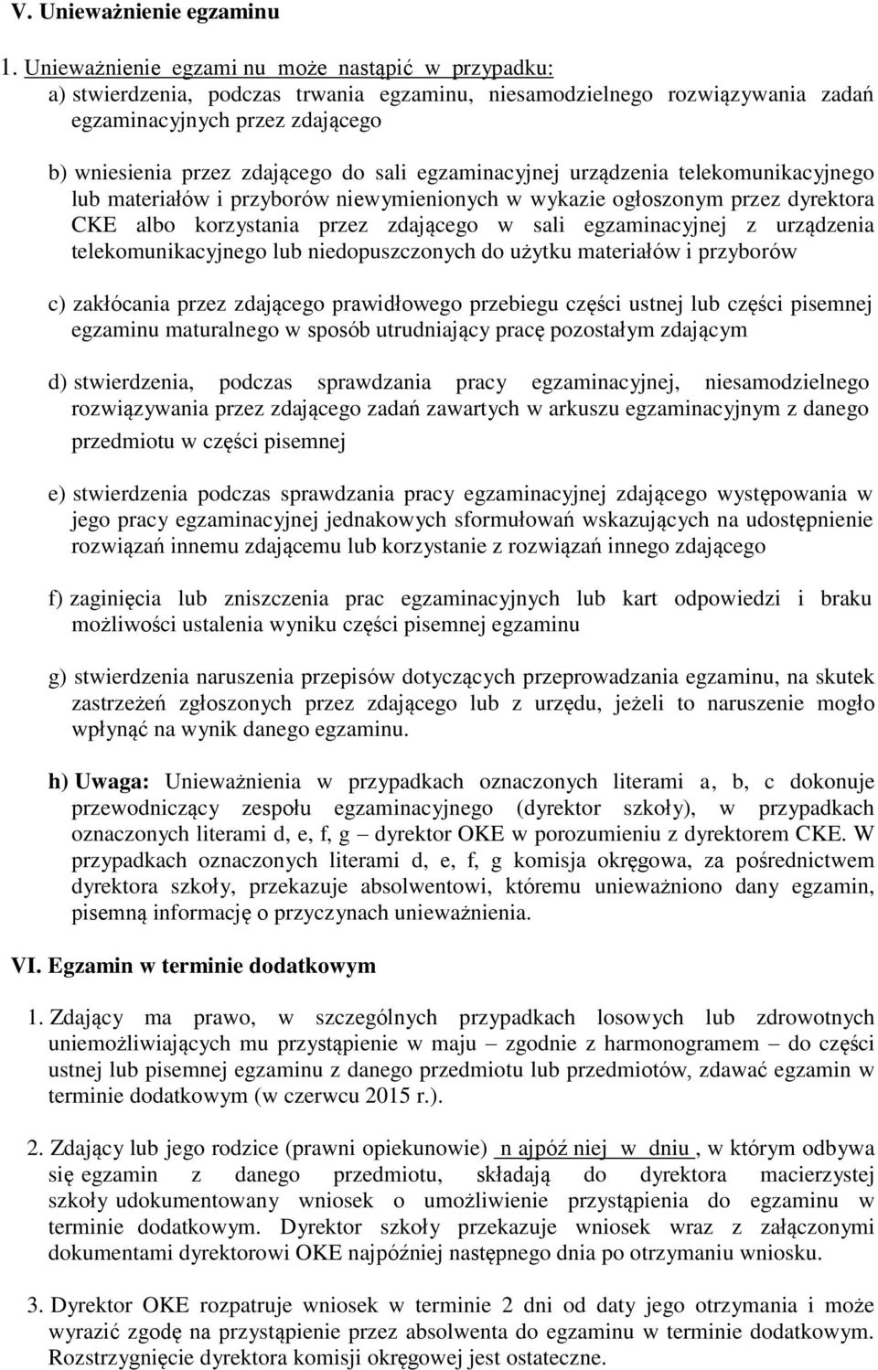 sali egzaminacyjnej urządzenia telekomunikacyjnego lub materiałów i przyborów niewymienionych w wykazie ogłoszonym przez dyrektora CKE albo korzystania przez zdającego w sali egzaminacyjnej z