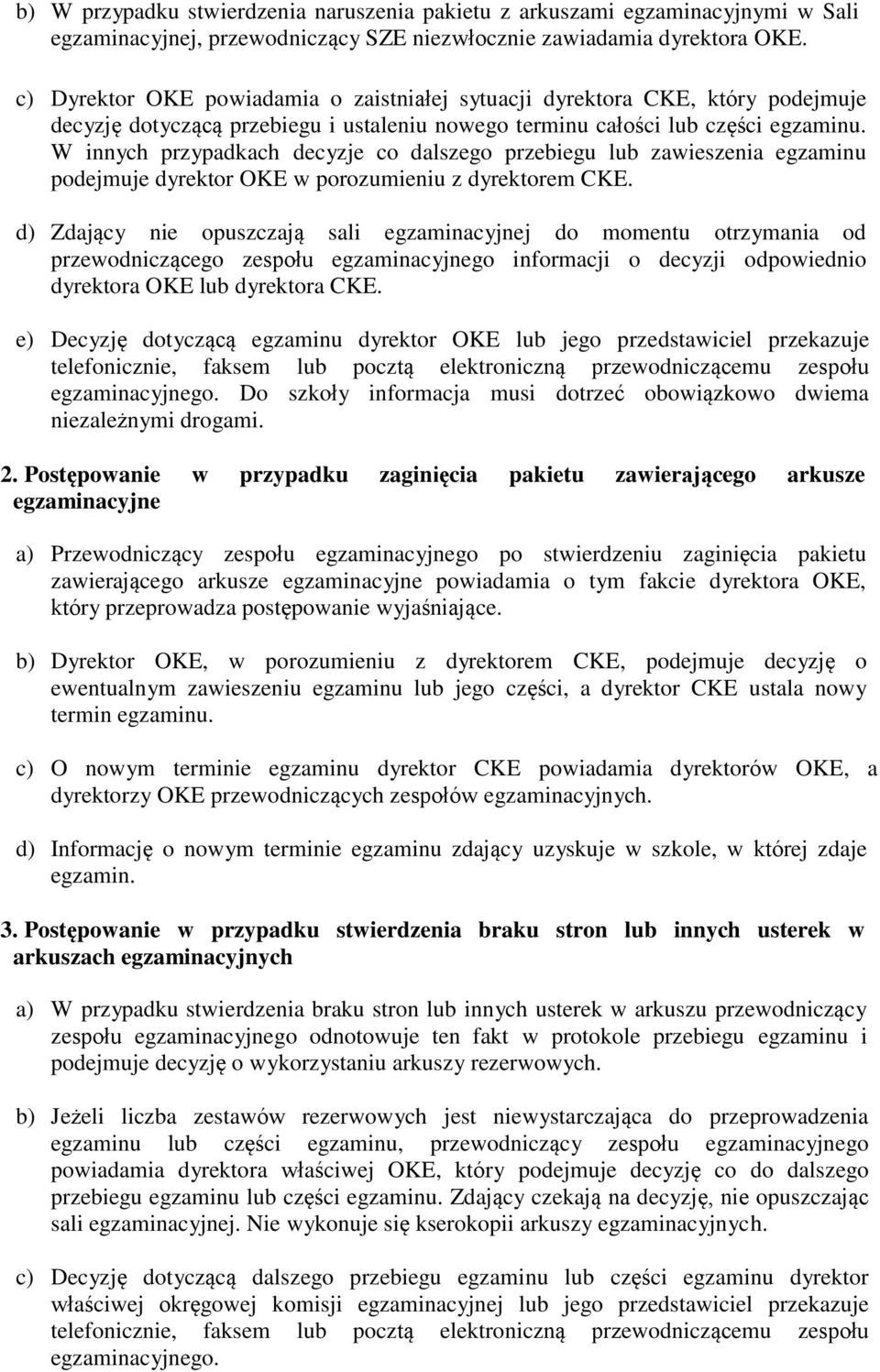 W innych przypadkach decyzje co dalszego przebiegu lub zawieszenia egzaminu podejmuje dyrektor OKE w porozumieniu z dyrektorem CKE.