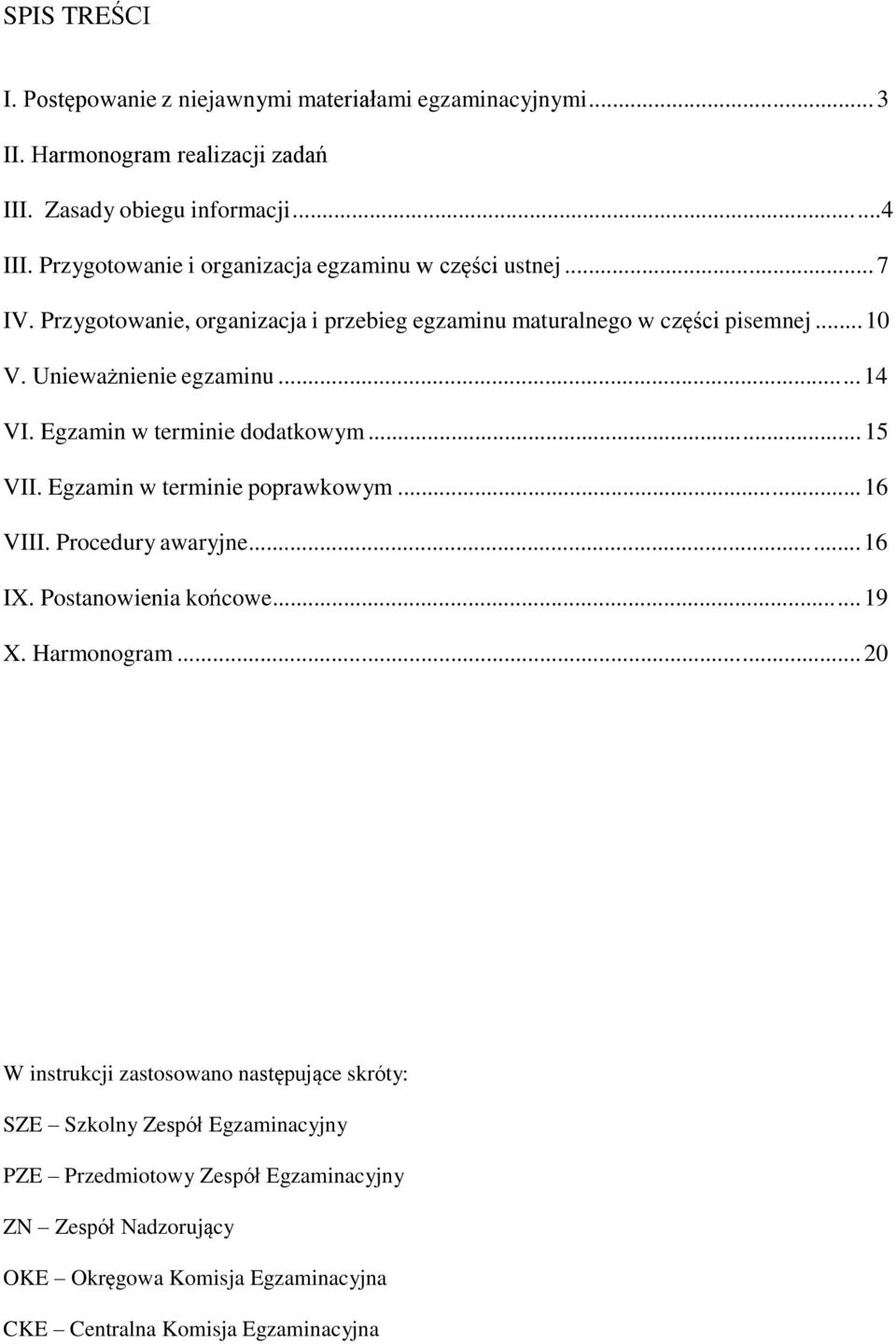 .. 14 VI. Egzamin w terminie dodatkowym... 15 VII. Egzamin w terminie poprawkowym... 16 VIII. Procedury awaryjne... 16 IX. Postanowienia końcowe... 19 X. Harmonogram.