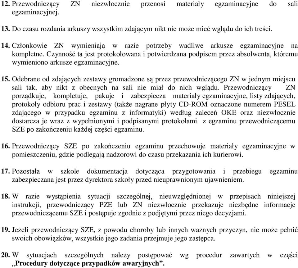 15. Odebrane od zdających zestawy gromadzone są przez przewodniczącego ZN w jednym miejscu sali tak, aby nikt z obecnych na sali nie miał do nich wglądu.