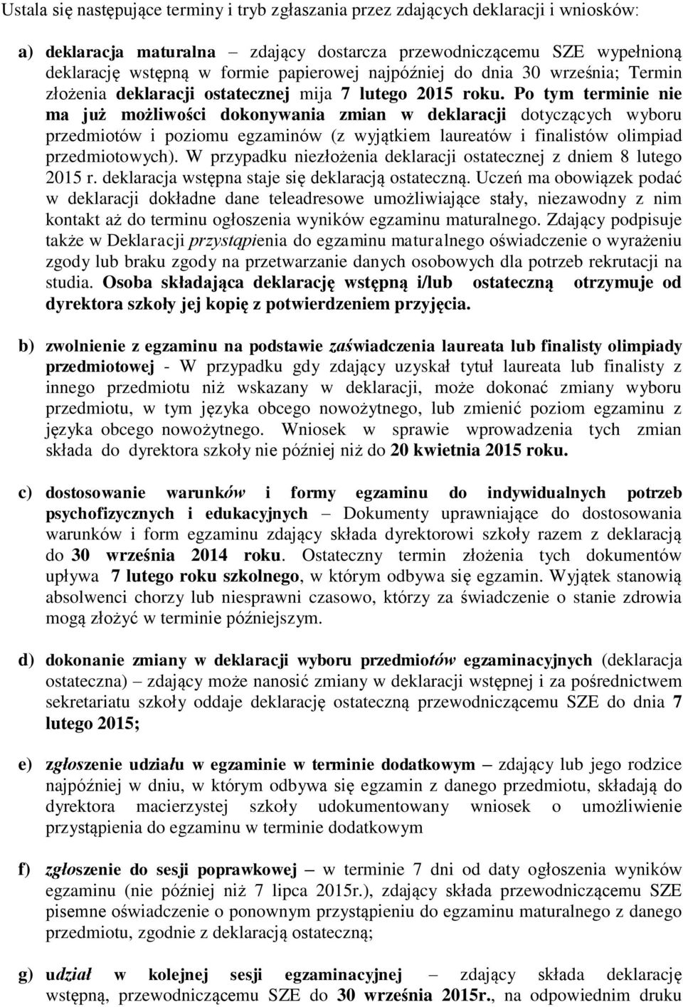 Po tym terminie nie ma już możliwości dokonywania zmian w deklaracji dotyczących wyboru przedmiotów i poziomu egzaminów (z wyjątkiem laureatów i finalistów olimpiad przedmiotowych).