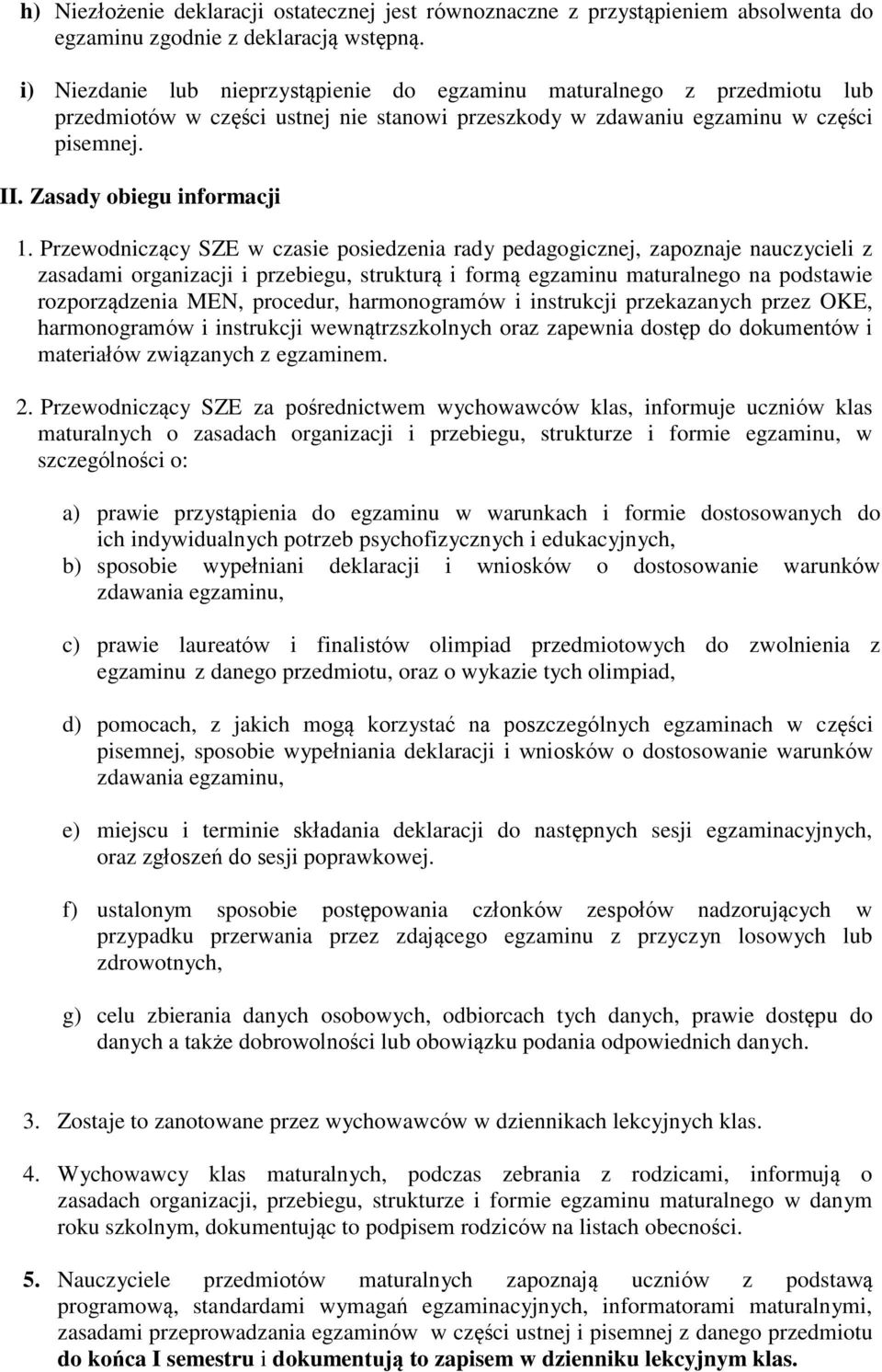 Przewodniczący SZE w czasie posiedzenia rady pedagogicznej, zapoznaje nauczycieli z zasadami organizacji i przebiegu, strukturą i formą egzaminu maturalnego na podstawie rozporządzenia MEN, procedur,