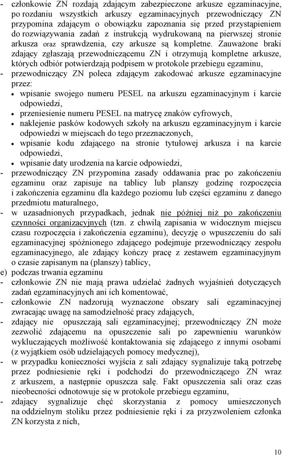 Zauważone braki zdający zgłaszają przewodniczącemu ZN i otrzymują kompletne arkusze, których odbiór potwierdzają podpisem w protokole przebiegu egzaminu, - przewodniczący ZN poleca zdającym zakodować