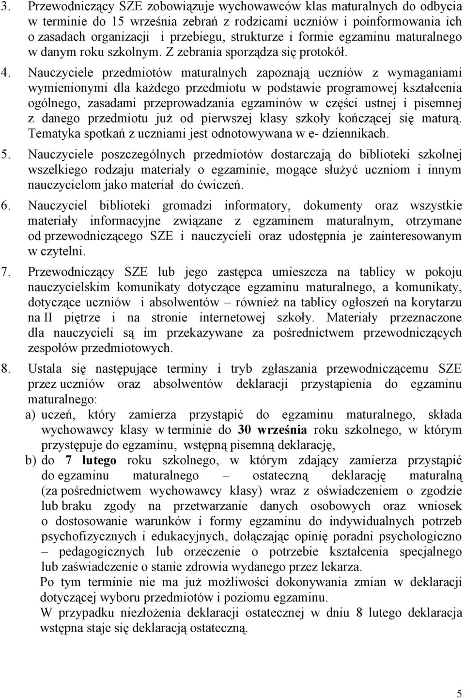 Nauczyciele przedmiotów maturalnych zapoznają uczniów z wymaganiami wymienionymi dla każdego przedmiotu w podstawie programowej kształcenia ogólnego, zasadami przeprowadzania egzaminów w części