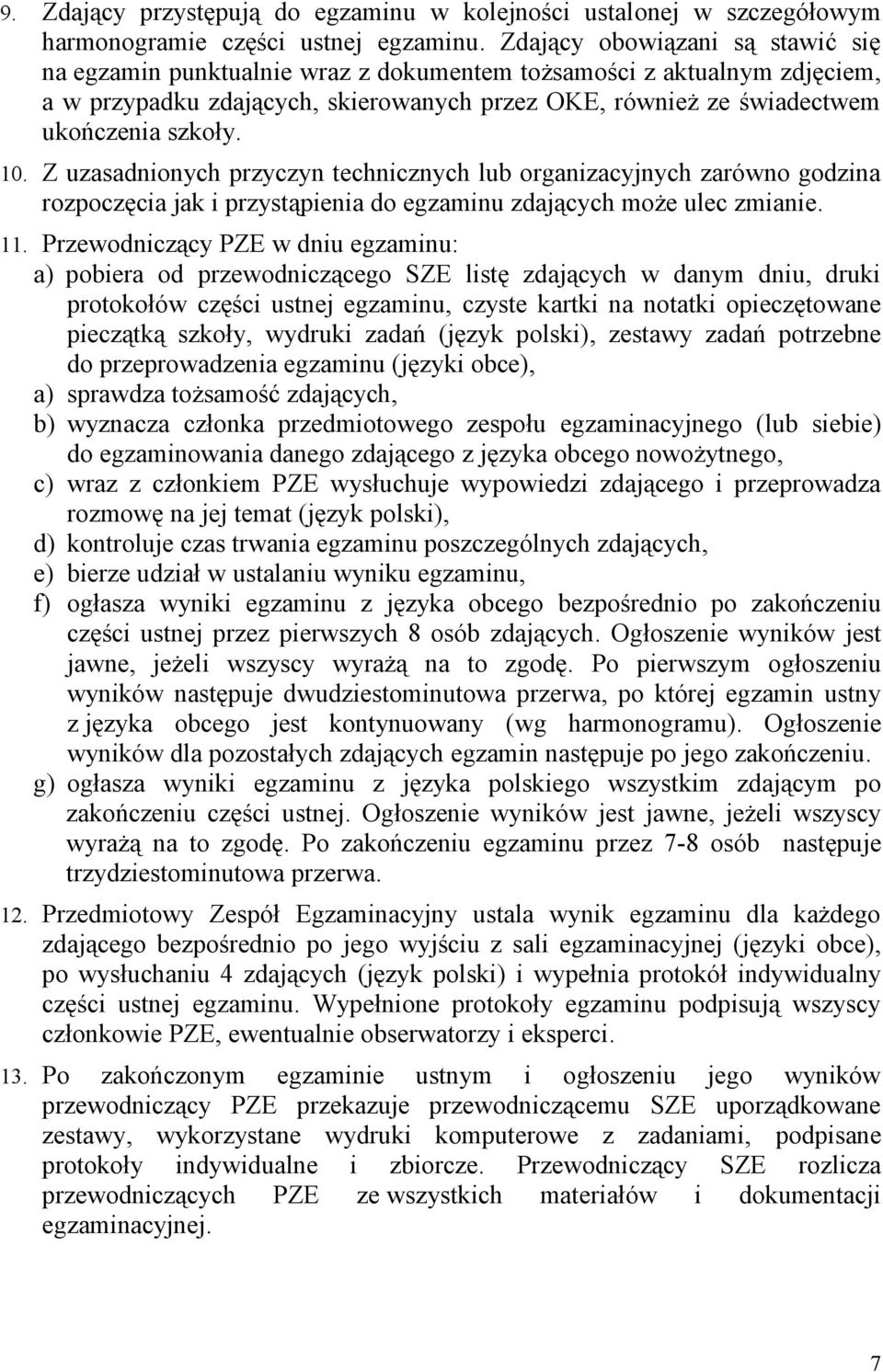 10. Z uzasadnionych przyczyn technicznych lub organizacyjnych zarówno godzina rozpoczęcia jak i przystąpienia do egzaminu zdających może ulec zmianie. 11.