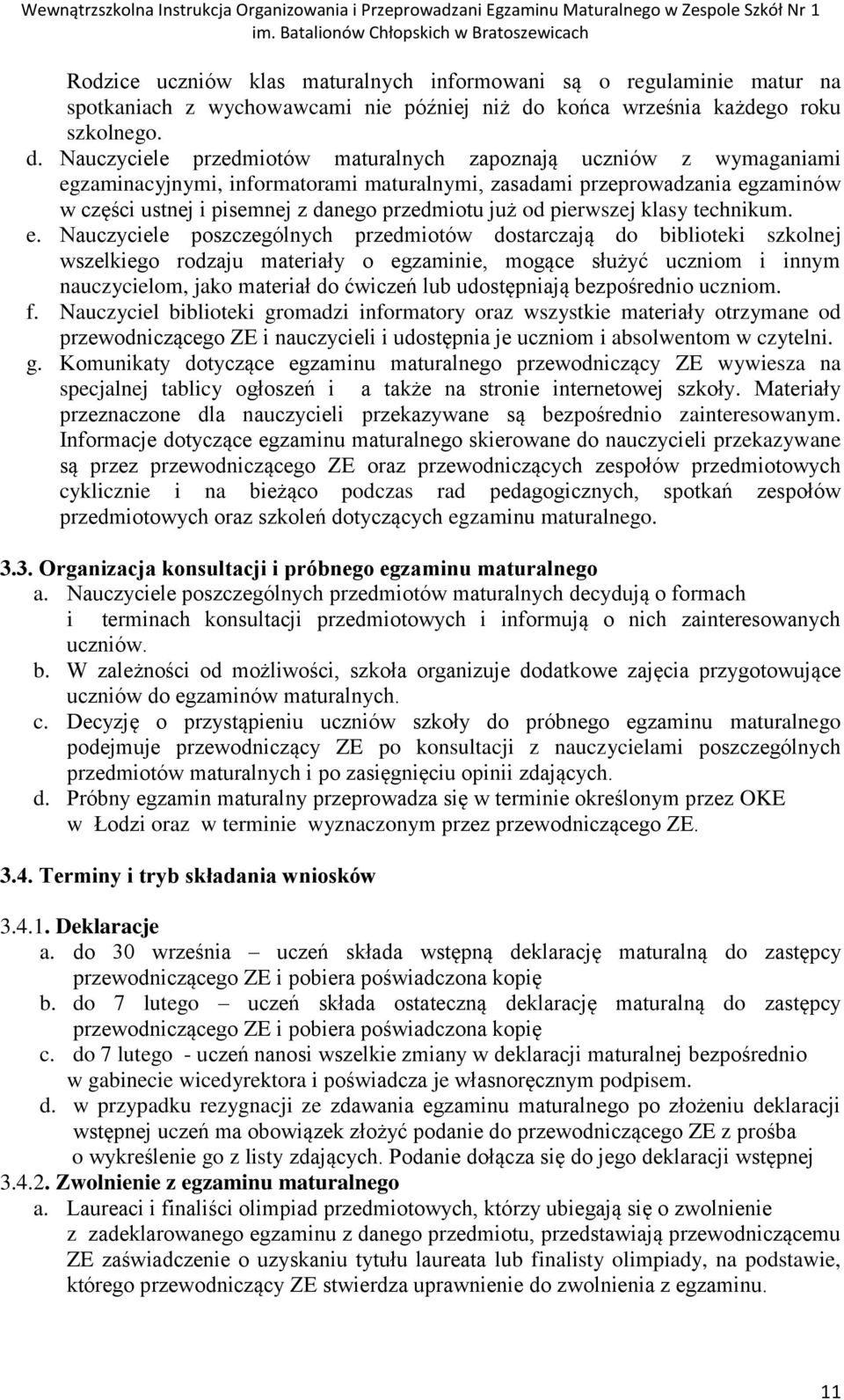 Nauczyciele przedmiotów maturalnych zapoznają uczniów z wymaganiami egzaminacyjnymi, informatorami maturalnymi, zasadami przeprowadzania egzaminów w części ustnej i pisemnej z danego przedmiotu już