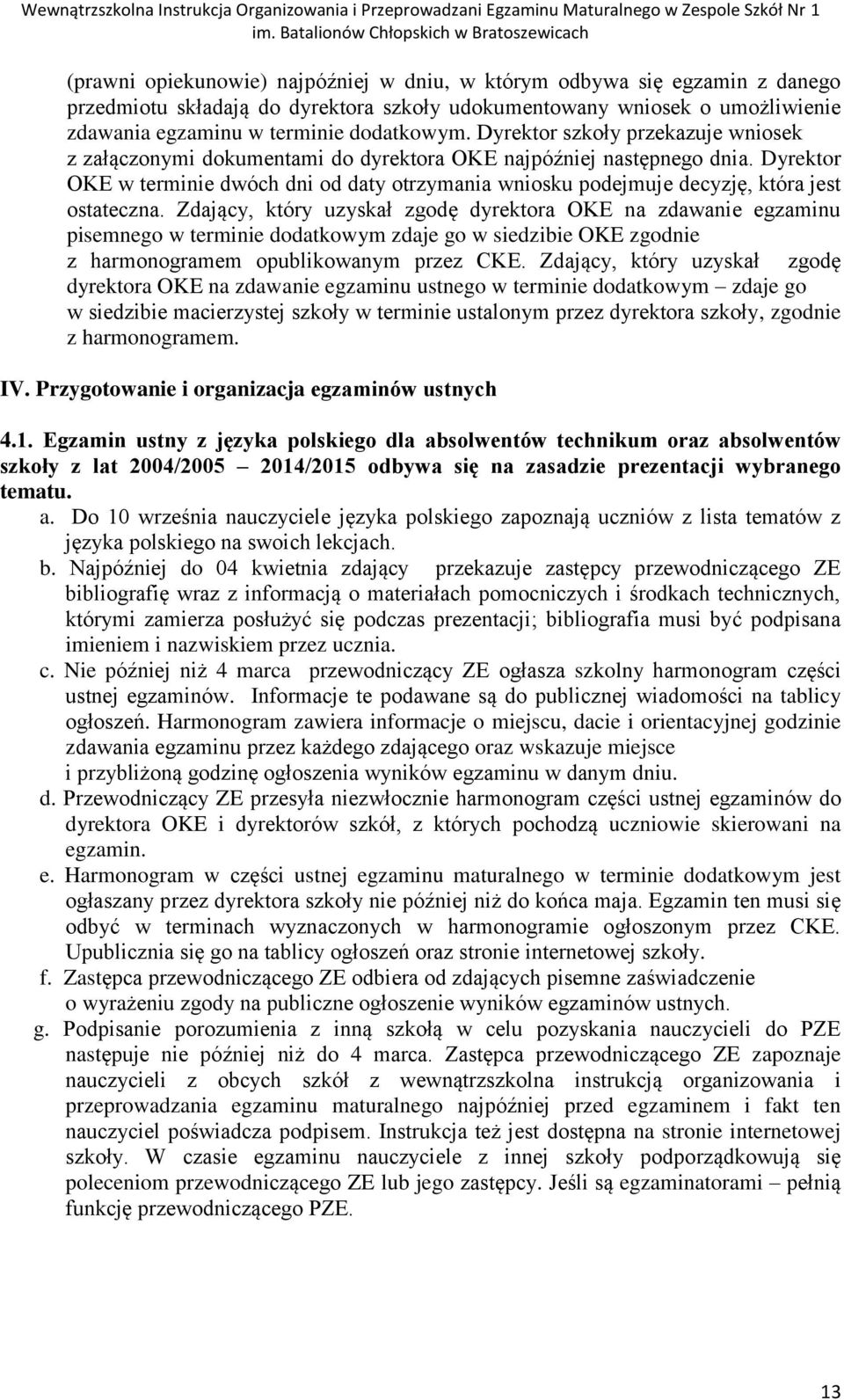 Dyrektor OKE w terminie dwóch dni od daty otrzymania wniosku podejmuje decyzję, która jest ostateczna.