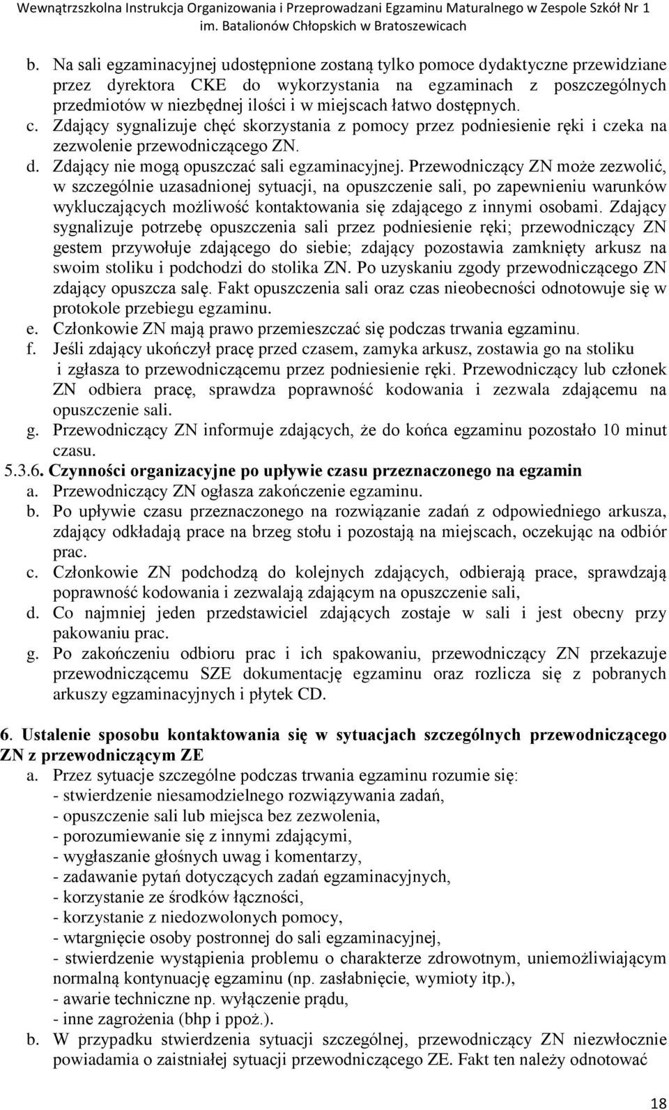 Przewodniczący ZN może zezwolić, w szczególnie uzasadnionej sytuacji, na opuszczenie sali, po zapewnieniu warunków wykluczających możliwość kontaktowania się zdającego z innymi osobami.