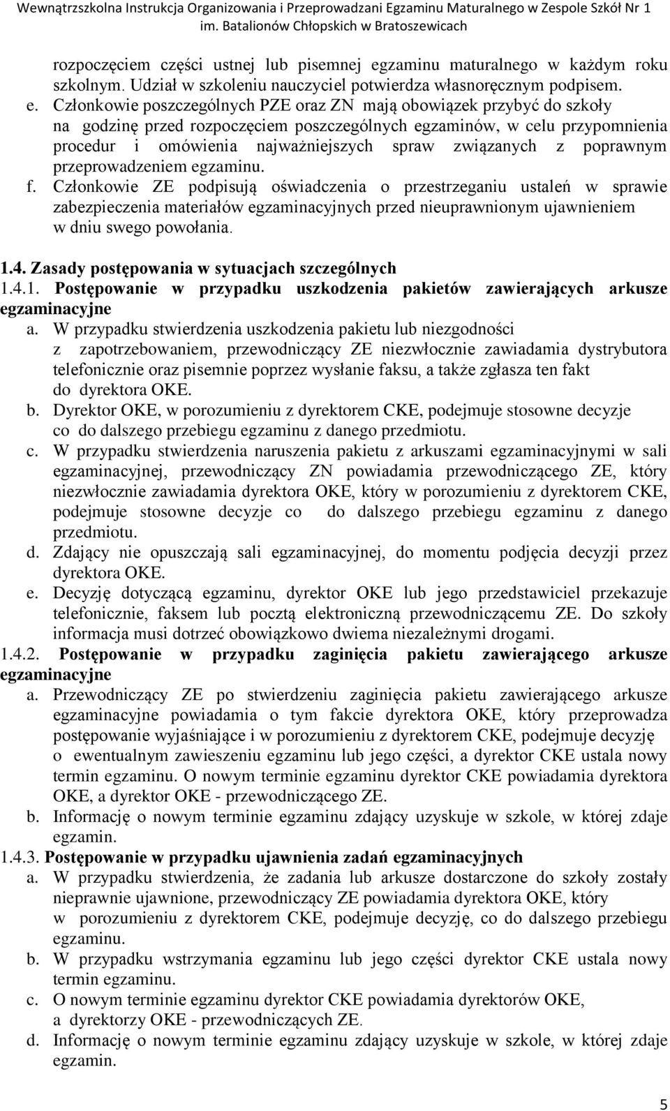 Członkowie poszczególnych PZE oraz ZN mają obowiązek przybyć do szkoły na godzinę przed rozpoczęciem poszczególnych egzaminów, w celu przypomnienia procedur i omówienia najważniejszych spraw