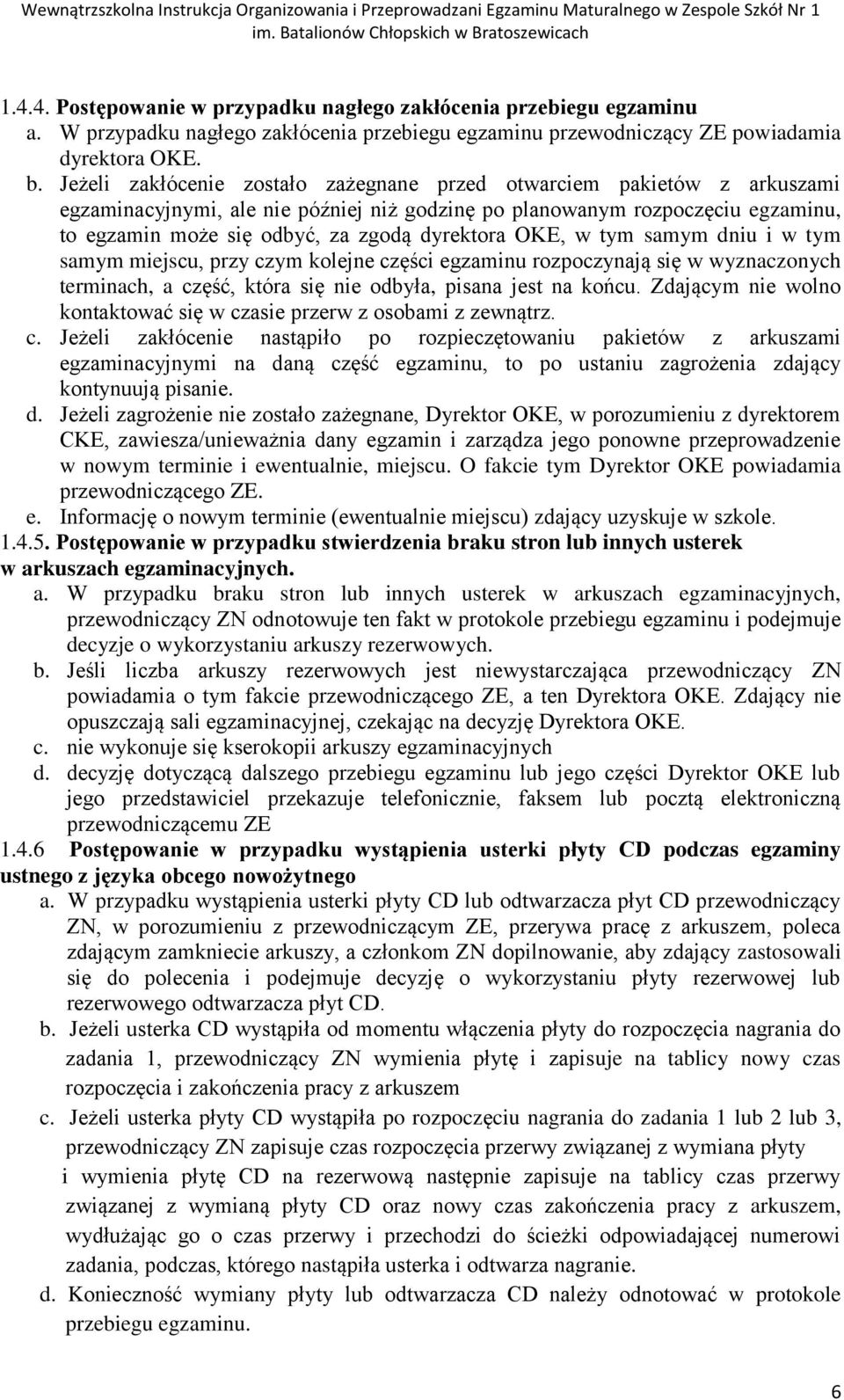 OKE, w tym samym dniu i w tym samym miejscu, przy czym kolejne części egzaminu rozpoczynają się w wyznaczonych terminach, a część, która się nie odbyła, pisana jest na końcu.