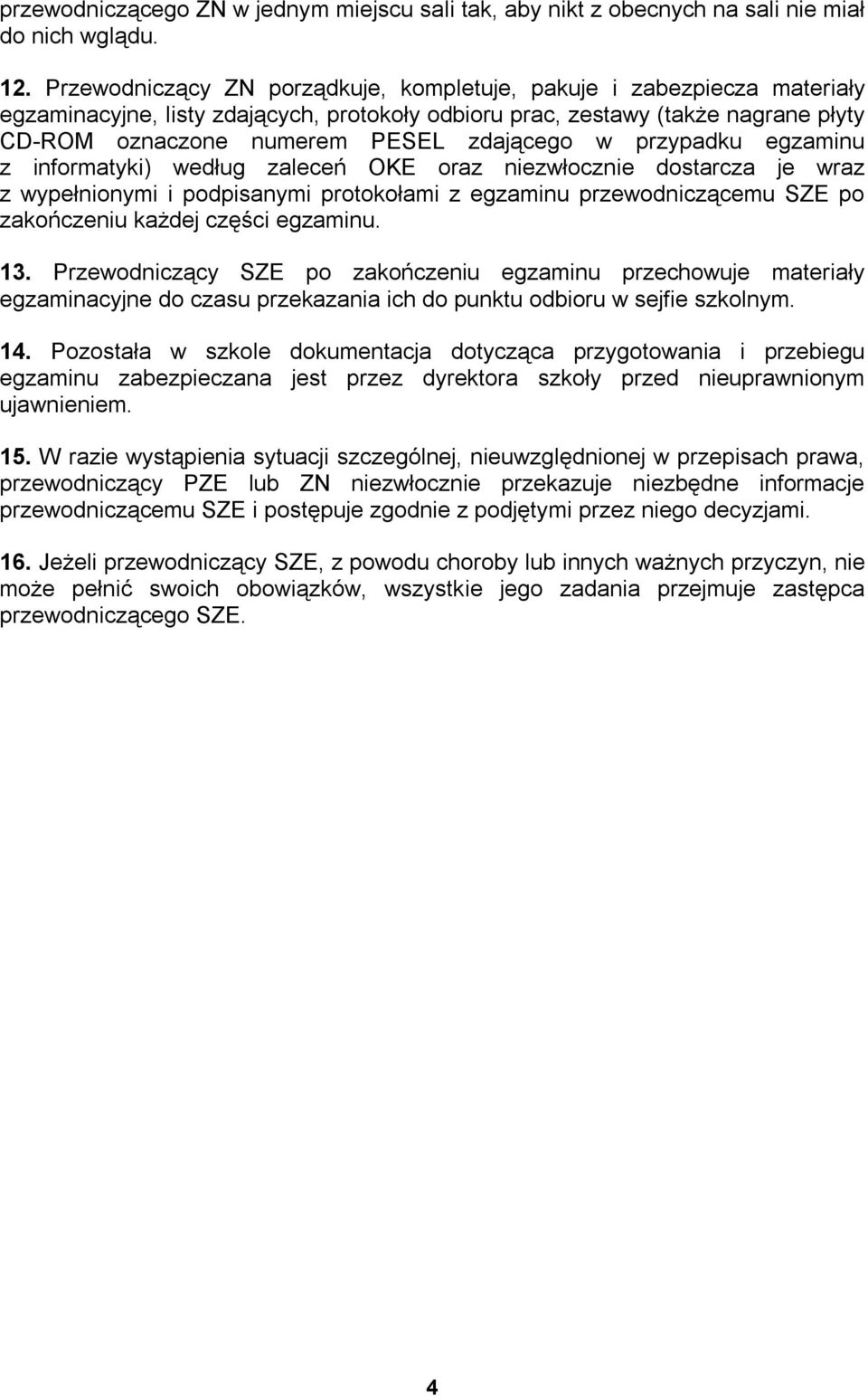 w przypadku egzaminu z informatyki) według zaleceń OKE oraz niezwłocznie dostarcza je wraz z wypełnionymi i podpisanymi protokołami z egzaminu przewodniczącemu SZE po zakończeniu każdej części