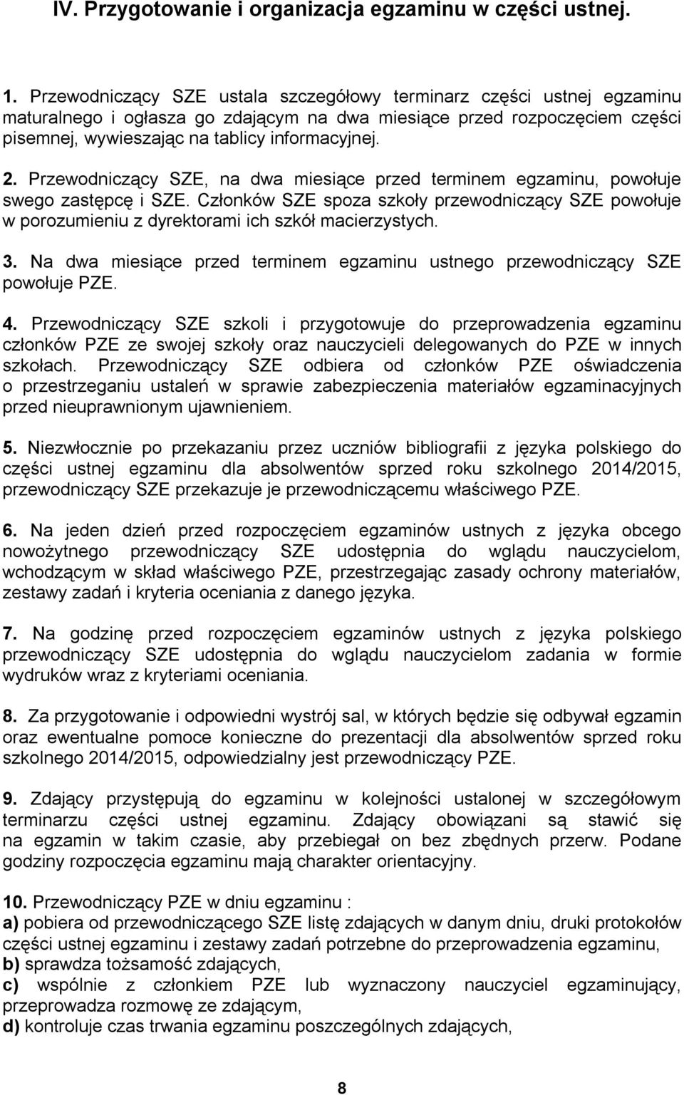 Przewodniczący SZE, na dwa miesiące przed terminem egzaminu, powołuje swego zastępcę i SZE. Członków SZE spoza szkoły przewodniczący SZE powołuje w porozumieniu z dyrektorami ich szkół macierzystych.