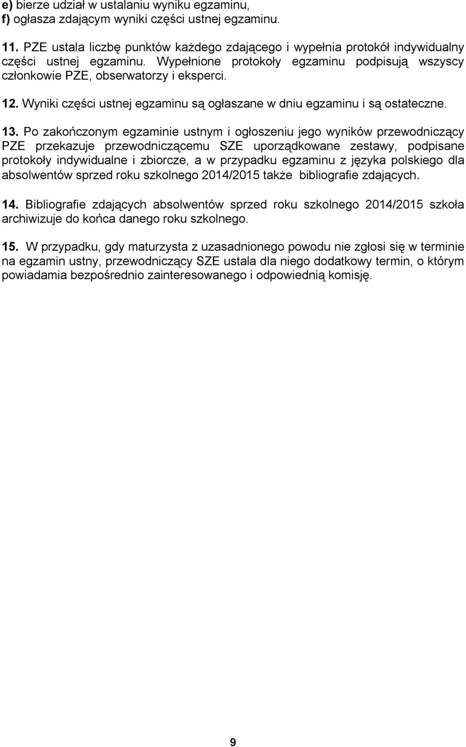 Wyniki części ustnej egzaminu są ogłaszane w dniu egzaminu i są ostateczne. 13.