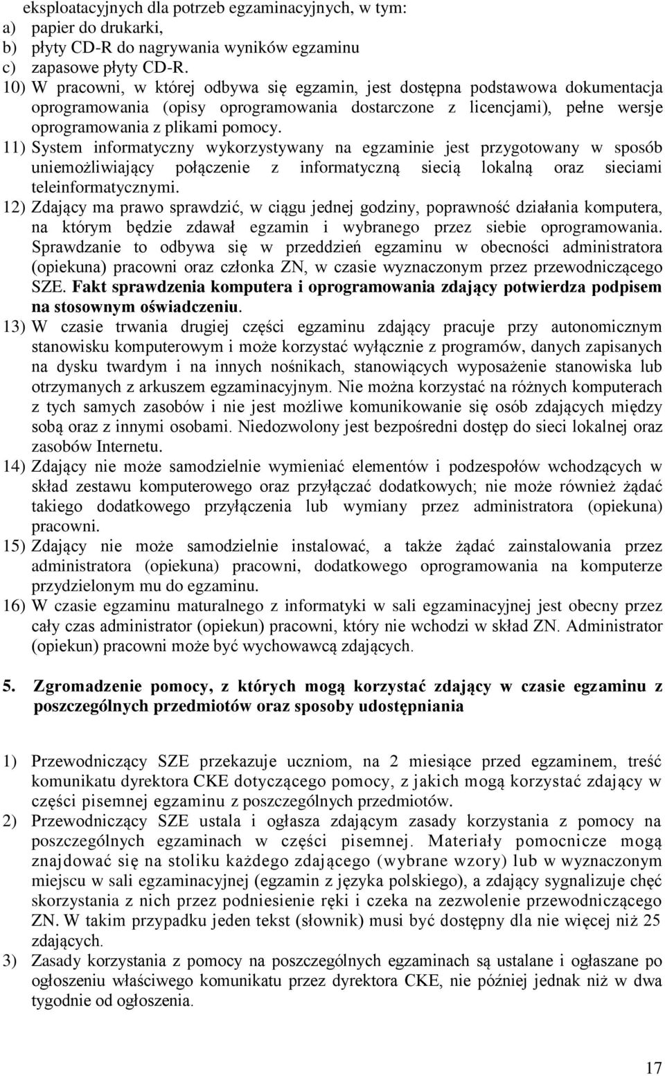 11) System informatyczny wykorzystywany na egzaminie jest przygotowany w sposób uniemożliwiający połączenie z informatyczną siecią lokalną oraz sieciami teleinformatycznymi.