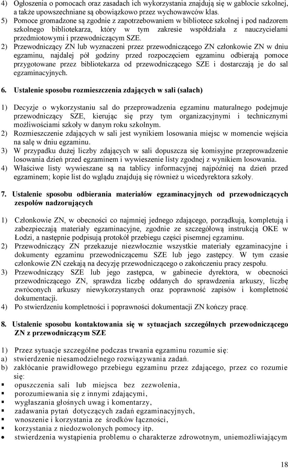 2) Przewodniczący ZN lub wyznaczeni przez przewodniczącego ZN członkowie ZN w dniu egzaminu, najdalej pół godziny przed rozpoczęciem egzaminu odbierają pomoce przygotowane przez bibliotekarza od