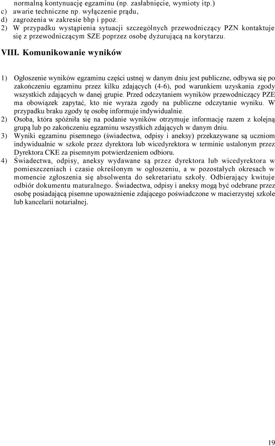 Komunikowanie wyników 1) Ogłoszenie wyników egzaminu części ustnej w danym dniu jest publiczne, odbywa się po zakończeniu egzaminu przez kilku zdających (4-6), pod warunkiem uzyskania zgody