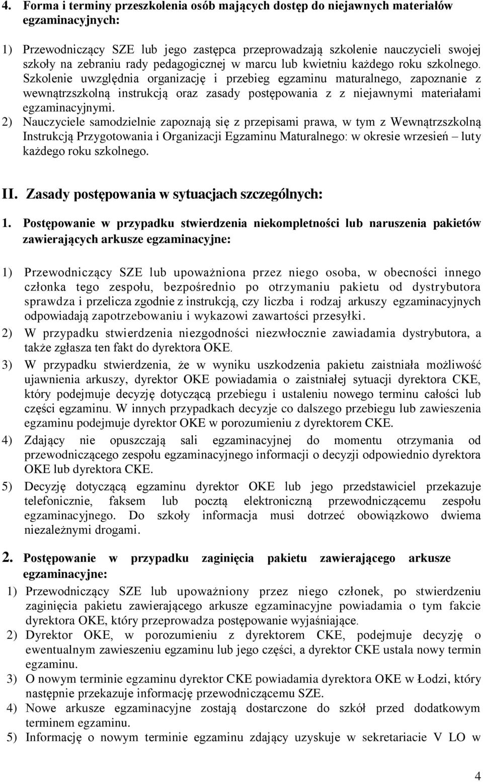 Szkolenie uwzględnia organizację i przebieg egzaminu maturalnego, zapoznanie z wewnątrzszkolną instrukcją oraz zasady postępowania z z niejawnymi materiałami egzaminacyjnymi.