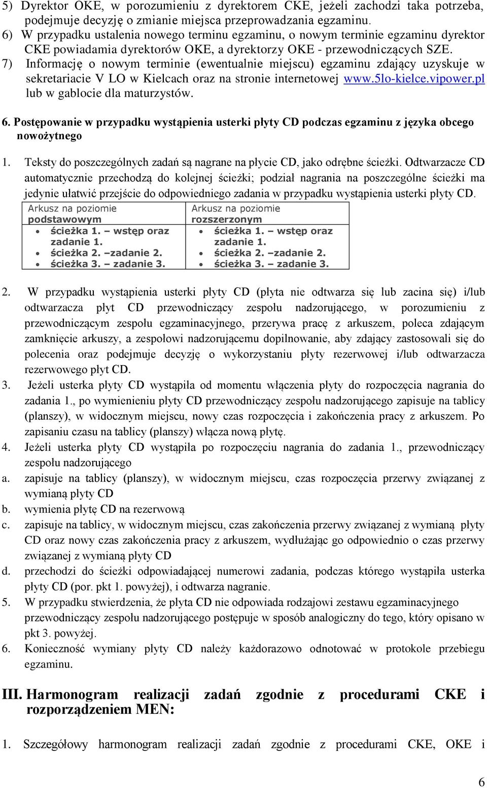 7) Informację o nowym terminie (ewentualnie miejscu) egzaminu zdający uzyskuje w sekretariacie V LO w Kielcach oraz na stronie internetowej www.5lo-kielce.vipower.pl lub w gablocie dla maturzystów. 6.