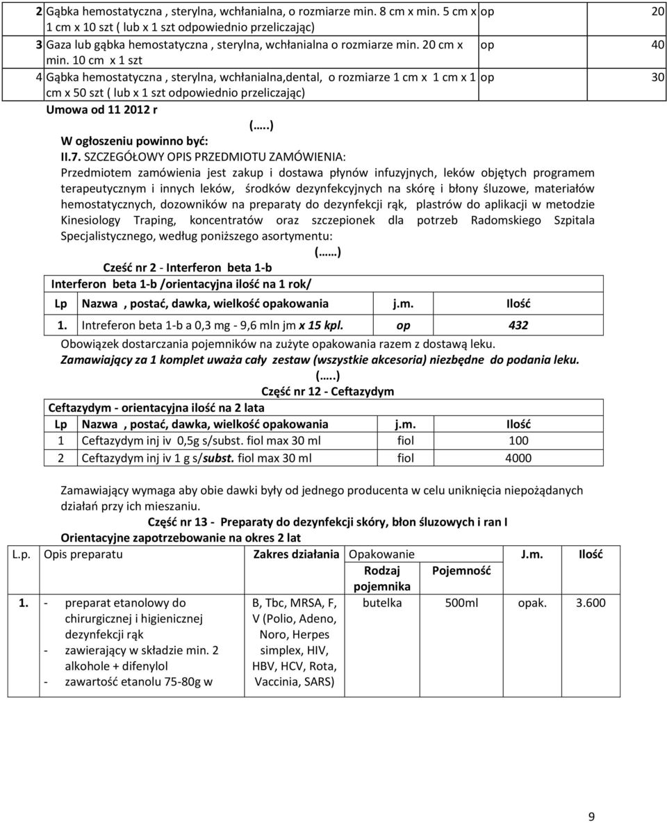 10 cm x 1 szt 4 Gąbka hemostatyczna, sterylna, wchłanialna,dental, o rozmiarze 1 cm x 1 cm x 1 op 30 cm x 50 szt ( lub x 1 szt odpowiednio przeliczając) Umowa od 11 2012 r (.