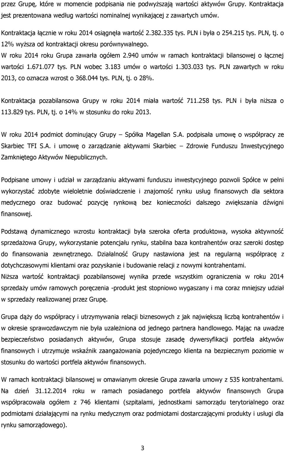 940 umów w ramach kontraktacji bilansowej o łącznej wartości 1.671.077 tys. PLN wobec 3.183 umów o wartości 1.303.033 tys. PLN zawartych w roku 2013, co oznacza wzrost o 368.044 tys. PLN, tj. o 28%.