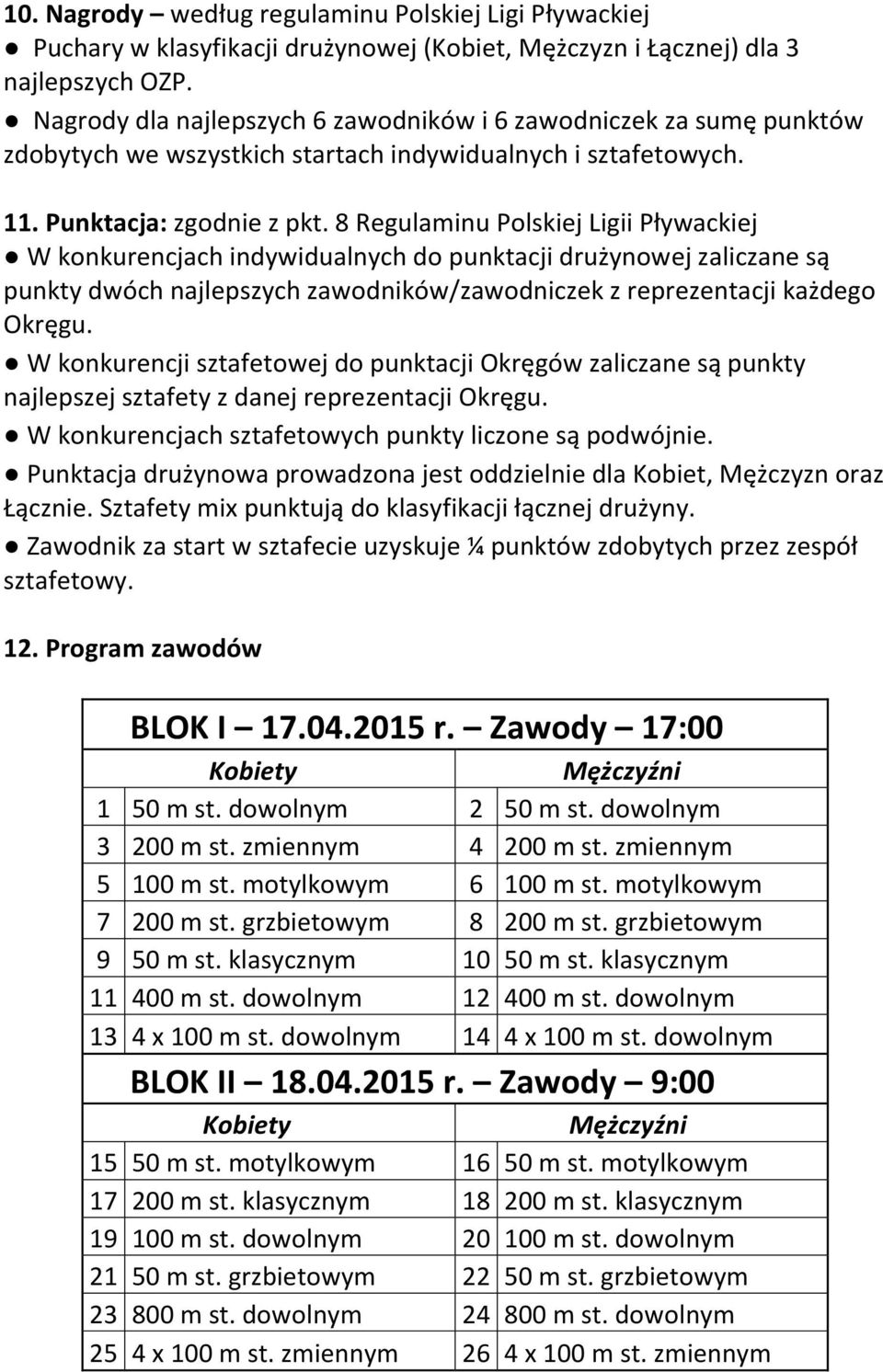 8 Regulaminu Polskiej Ligii Pływackiej W konkurencjach indywidualnych do punktacji drużynowej zaliczane są punkty dwóch najlepszych zawodników/zawodniczek z reprezentacji każdego Okręgu.