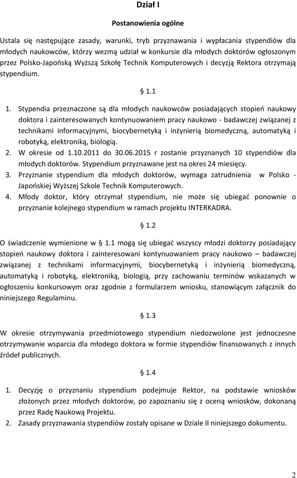 Stypendia przeznaczone są dla młodych naukowców posiadających stopień naukowy doktora i zainteresowanych kontynuowaniem pracy naukowo - badawczej związanej z technikami informacyjnymi, biocybernetyką