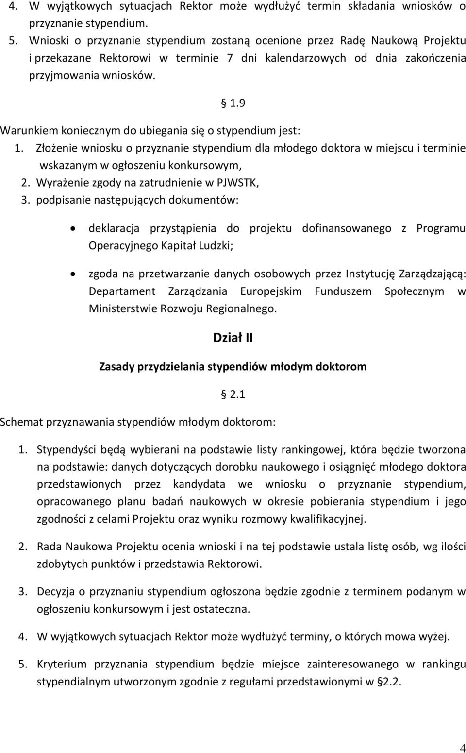 9 Warunkiem koniecznym do ubiegania się o stypendium jest: 1. Złożenie wniosku o przyznanie stypendium dla młodego doktora w miejscu i terminie wskazanym w ogłoszeniu konkursowym, 2.