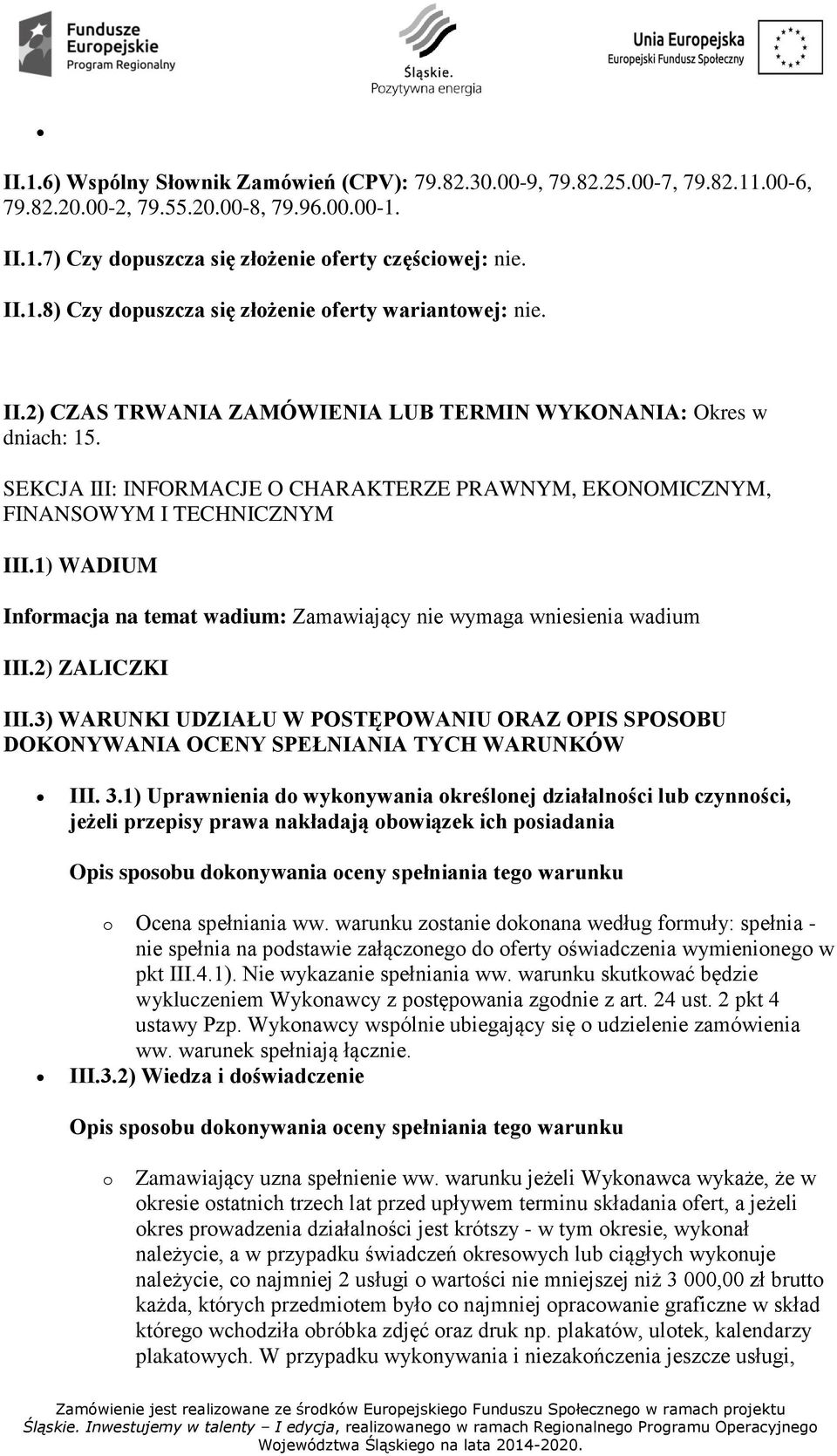 1) WADIUM Informacja na temat wadium: Zamawiający nie wymaga wniesienia wadium III.2) ZALICZKI III.3) WARUNKI UDZIAŁU W POSTĘPOWANIU ORAZ OPIS SPOSOBU DOKONYWANIA OCENY SPEŁNIANIA TYCH WARUNKÓW III.