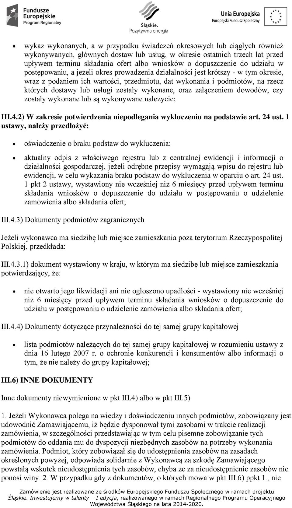 dostawy lub usługi zostały wykonane, oraz załączeniem dowodów, czy zostały wykonane lub są wykonywane należycie; III.4.2) W zakresie potwierdzenia niepodlegania wykluczeniu na podstawie art. 24 ust.