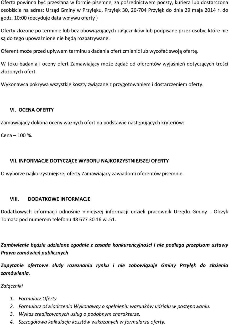 Oferent może przed upływem terminu składania ofert zmienić lub wycofać swoją ofertę. W toku badania i oceny ofert Zamawiający może żądać od oferentów wyjaśnień dotyczących treści złożonych ofert.