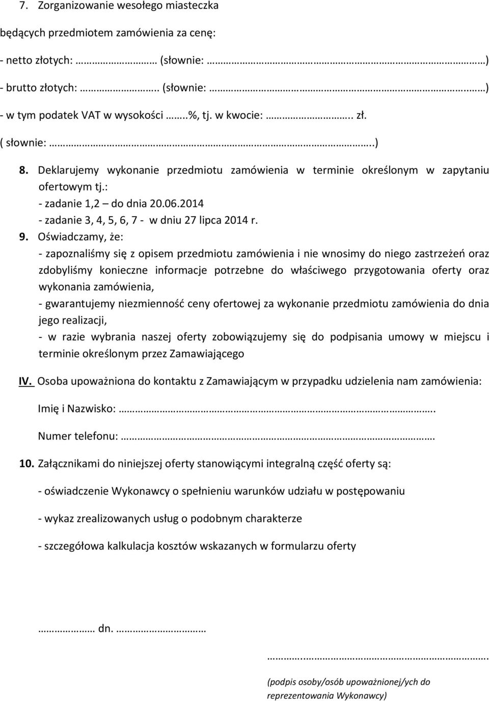 Oświadczamy, że: - zapoznaliśmy się z opisem przedmiotu zamówienia i nie wnosimy do niego zastrzeżeń oraz zdobyliśmy konieczne informacje potrzebne do właściwego przygotowania oferty oraz wykonania