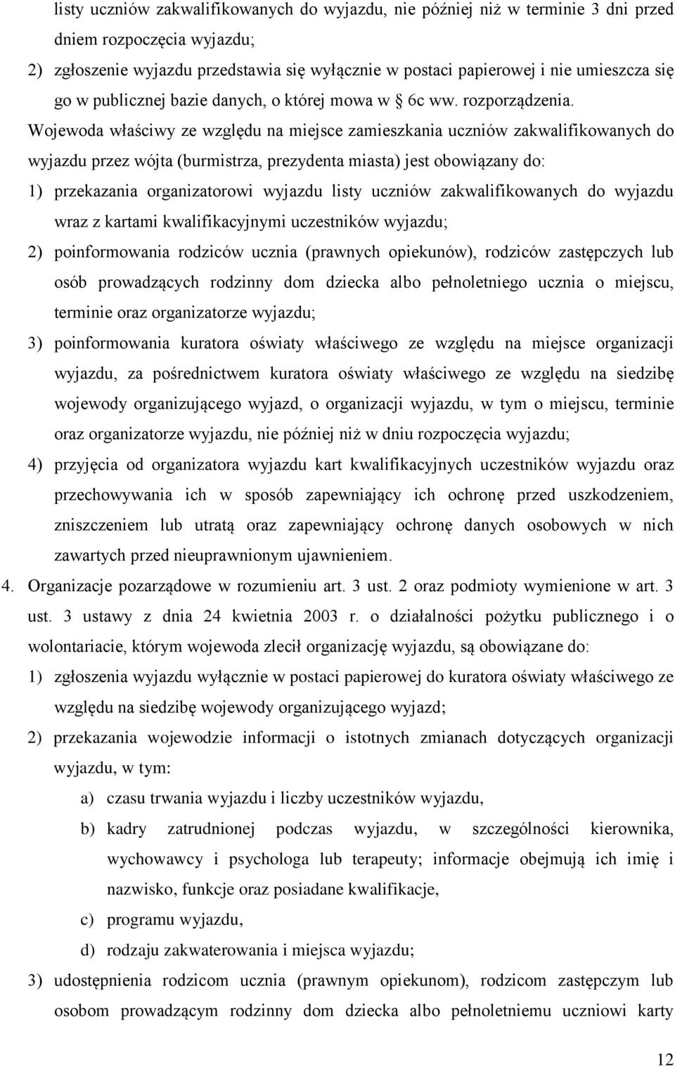 Wojewoda właściwy ze względu na miejsce zamieszkania uczniów zakwalifikowanych do wyjazdu przez wójta (burmistrza, prezydenta miasta) jest obowiązany do: 1) przekazania organizatorowi wyjazdu listy