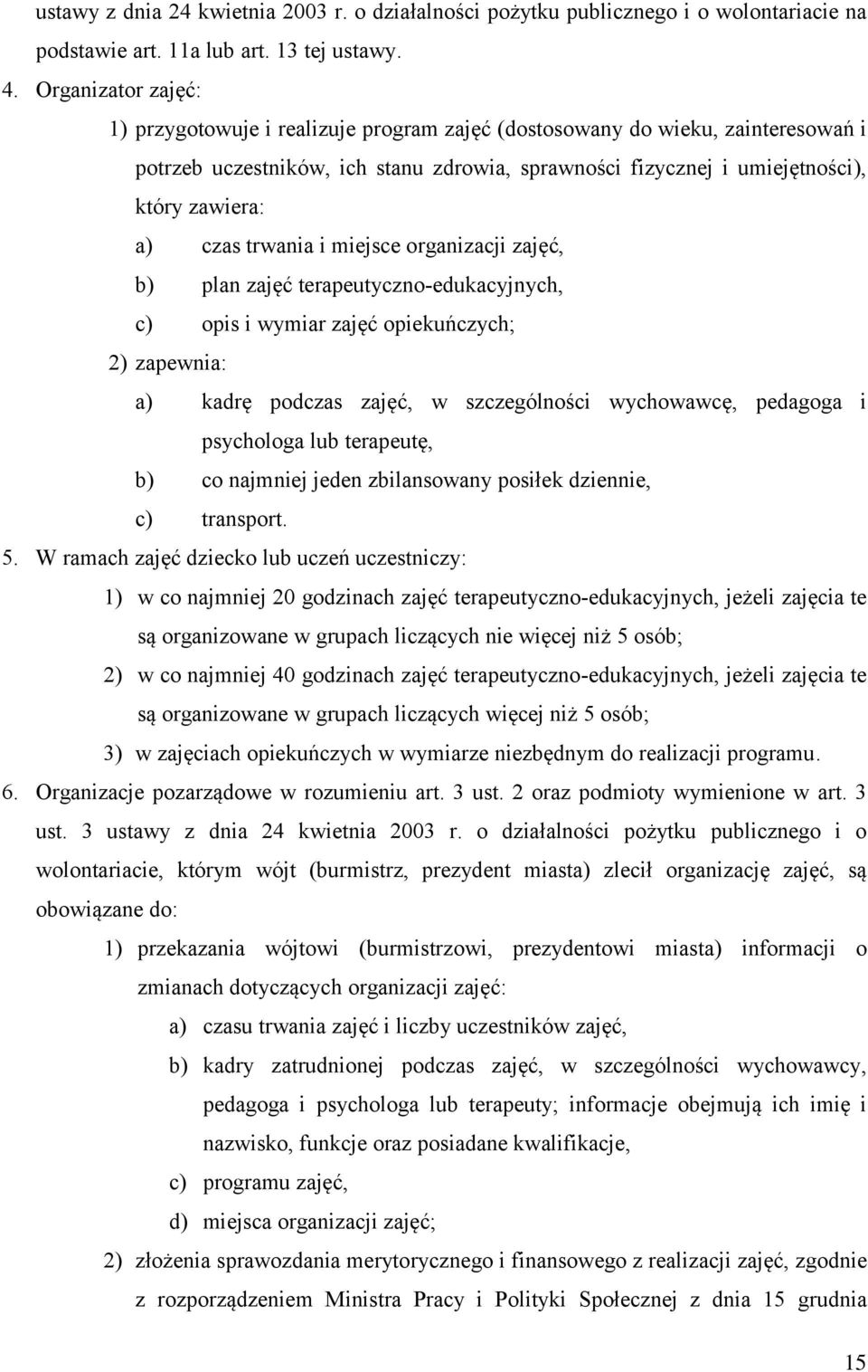 czas trwania i miejsce organizacji zajęć, b) plan zajęć terapeutyczno-edukacyjnych, c) opis i wymiar zajęć opiekuńczych; 2) zapewnia: a) kadrę podczas zajęć, w szczególności wychowawcę, pedagoga i