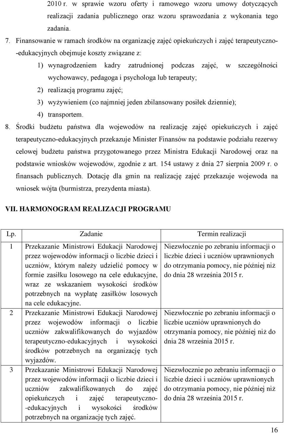 wychowawcy, pedagoga i psychologa lub terapeuty; 2) realizacją programu zajęć; 3) wyżywieniem (co najmniej jeden zbilansowany posiłek dziennie); 4) transportem. 8.