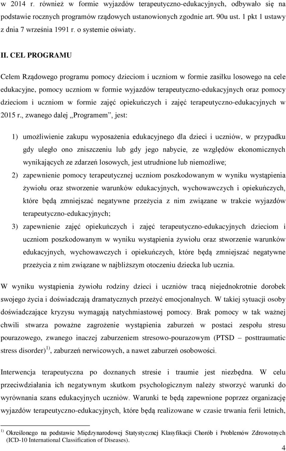 CEL PROGRAMU Celem Rządowego programu pomocy dzieciom i uczniom w formie zasiłku losowego na cele edukacyjne, pomocy uczniom w formie wyjazdów terapeutyczno-edukacyjnych oraz pomocy dzieciom i