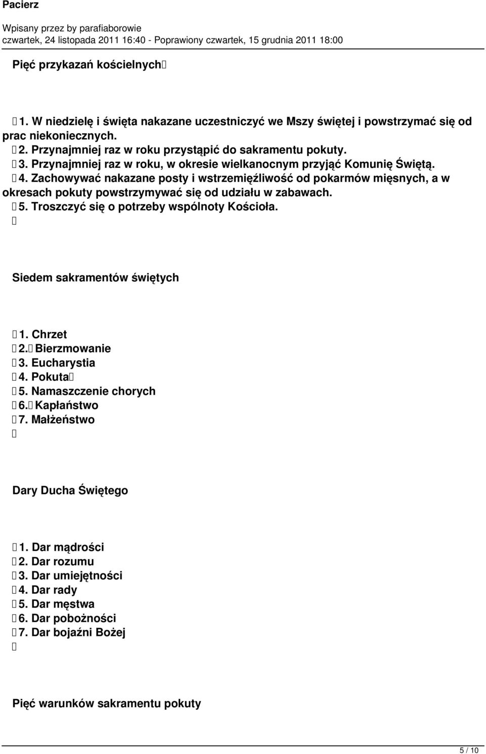 Zachowywać nakazane posty i wstrzemięźliwość od pokarmów mięsnych, a w okresach pokuty powstrzymywać się od udziału w zabawach. 5. Troszczyć się o potrzeby wspólnoty Kościoła.