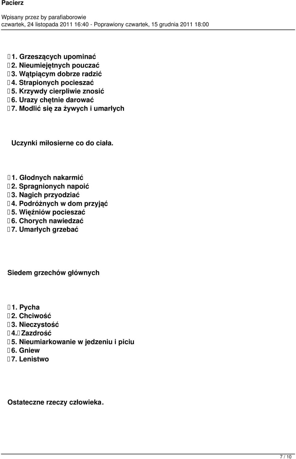 Nagich przyodziać 4. Podróżnych w dom przyjąć 5. Więźniów pocieszać 6. Chorych nawiedzać 7. Umarłych grzebać Siedem grzechów głównych 1.