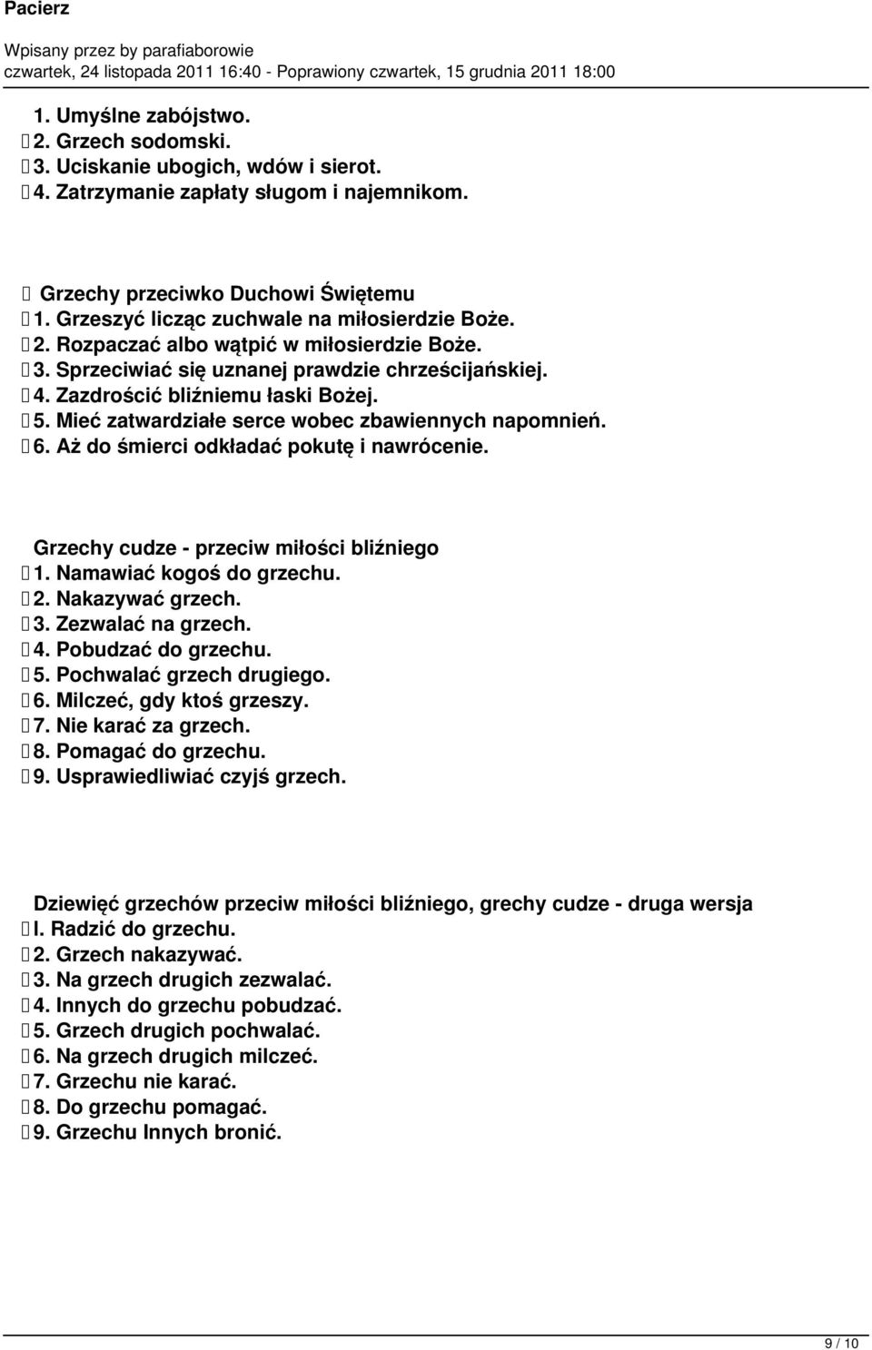 Mieć zatwardziałe serce wobec zbawiennych napomnień. 6. Aż do śmierci odkładać pokutę i nawrócenie. Grzechy cudze - przeciw miłości bliźniego 1. Namawiać kogoś do grzechu. 2. Nakazywać grzech. 3.