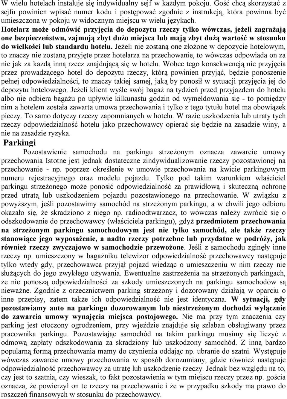 Hotelarz może odmówić przyjęcia do depozytu rzeczy tylko wówczas, jeżeli zagrażają one bezpieczeństwu, zajmują zbyt dużo miejsca lub mają zbyt dużą wartość w stosunku do wielkości lub standardu