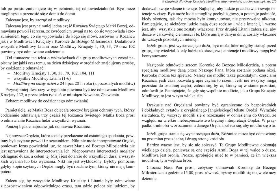 zarówno w Różańcu jak i w Modlitwach Krucjaty i Koronce do Bożego Miłosierdzia. Dodatkowo wszystkie Modlitwy Litanii oraz Modlitwy Krucjaty 1, 30, 33, 79 oraz 102 powinny być odmawiane codziennie.