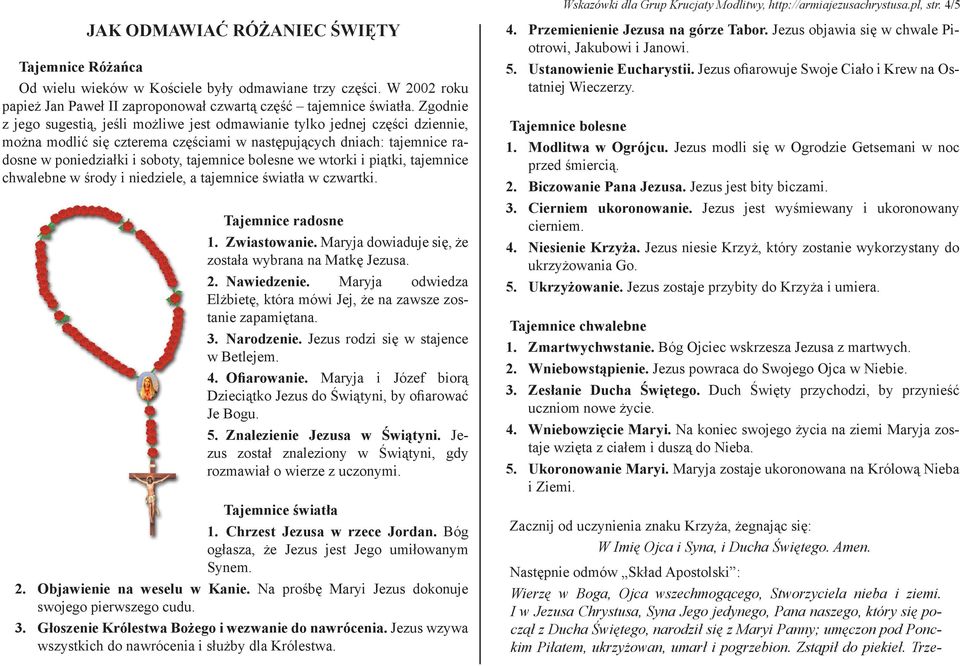 bolesne we wtorki i piątki, tajemnice chwalebne w środy i niedziele, a tajemnice światła w czwartki. Tajemnice radosne 1. Zwiastowanie. Maryja dowiaduje się, że została wybrana na Matkę Jezusa. 2.