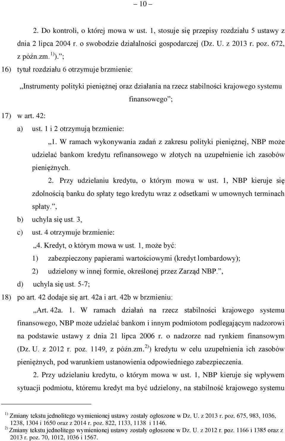 W ramach wykonywania zadań z zakresu polityki pieniężnej, NBP może udzielać bankom kredytu refinansowego w złotych na uzupełnienie ich zasobów pieniężnych. 2.