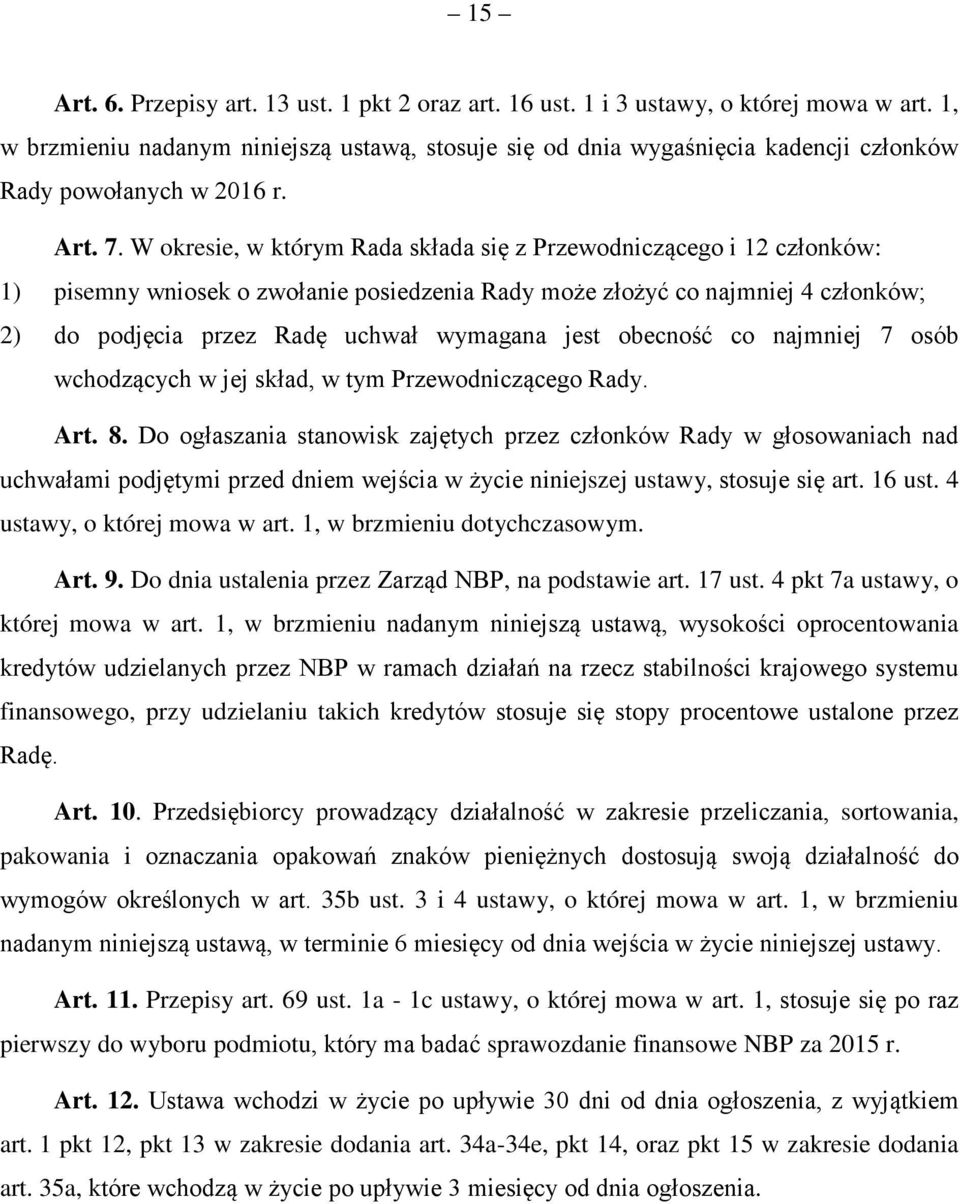 W okresie, w którym Rada składa się z Przewodniczącego i 12 członków: 1) pisemny wniosek o zwołanie posiedzenia Rady może złożyć co najmniej 4 członków; 2) do podjęcia przez Radę uchwał wymagana jest