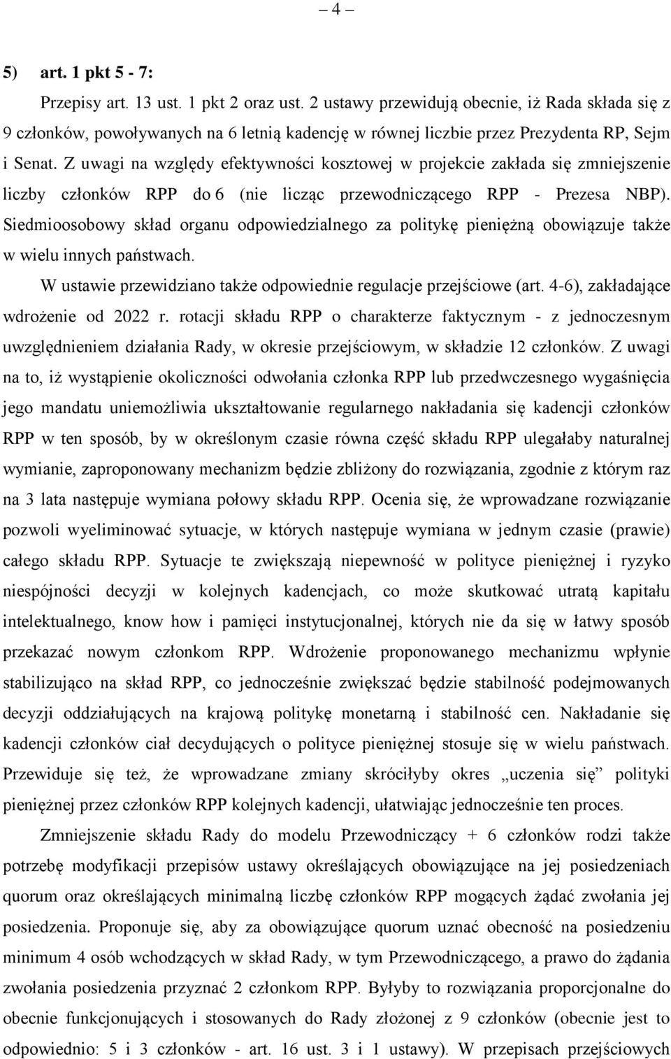 Z uwagi na względy efektywności kosztowej w projekcie zakłada się zmniejszenie liczby członków RPP do 6 (nie licząc przewodniczącego RPP - Prezesa NBP).