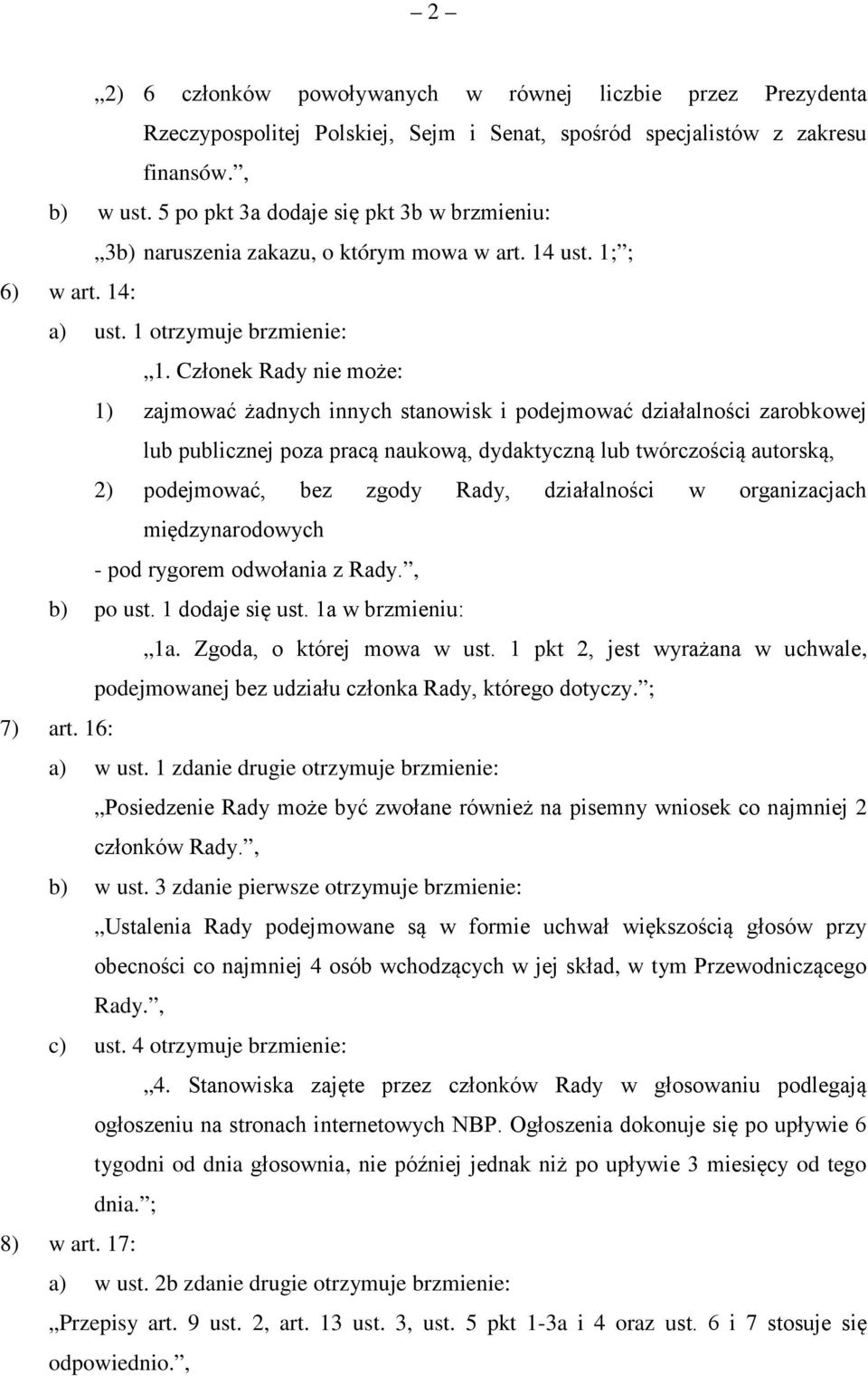 Członek Rady nie może: 1) zajmować żadnych innych stanowisk i podejmować działalności zarobkowej lub publicznej poza pracą naukową, dydaktyczną lub twórczością autorską, 2) podejmować, bez zgody